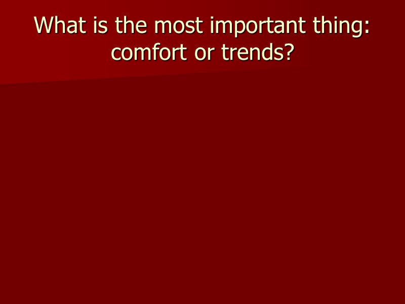 What is the most important thing:  comfort or trends?